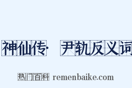 神仙传·尹轨反义词是什么意思的图片
